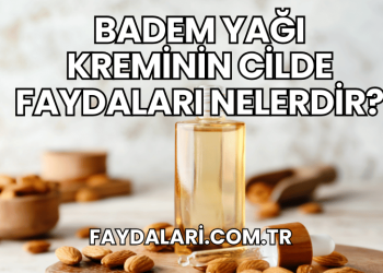 Badem Yağı Kreminin Cilde Faydaları Nelerdir?