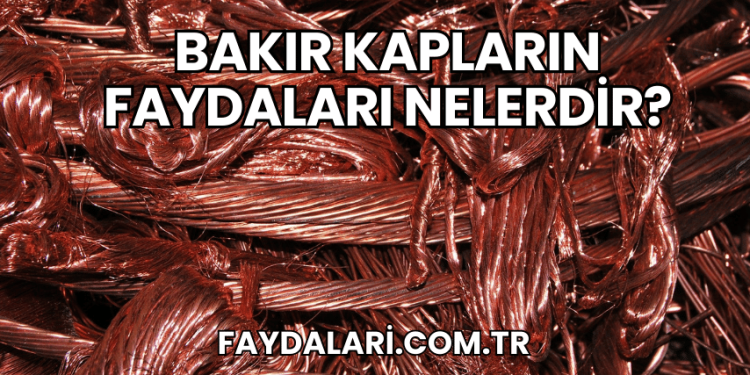 Bakır Kapların Faydaları Nelerdir?