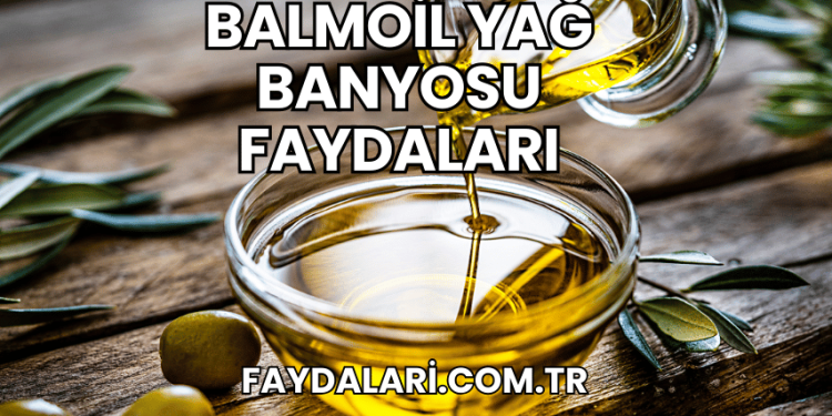 Balmoil Yağ Banyosu Faydaları
