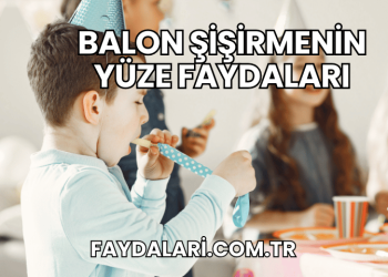 Balon Şişirmenin Yüze Faydaları
