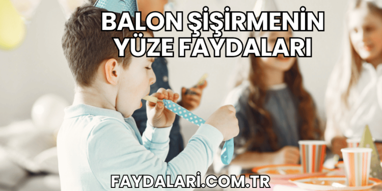Balon Şişirmenin Yüze Faydaları