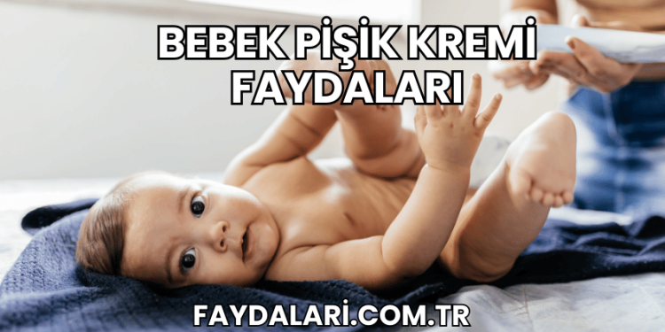 Bebek Pişik Kremi Faydaları