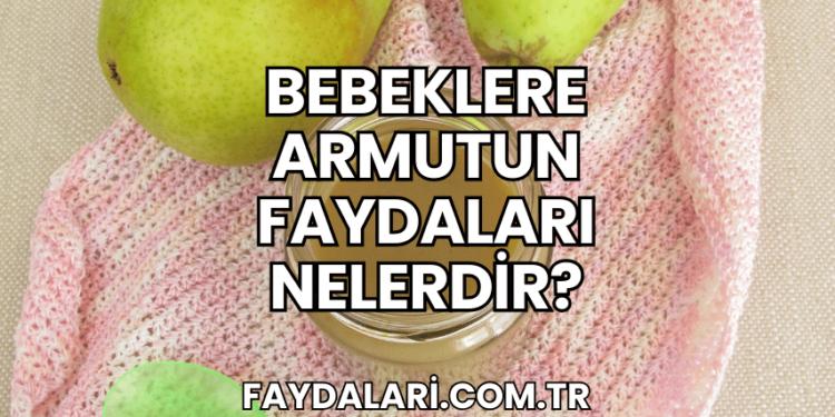 Bebeklere Armutun Faydaları Nelerdir?