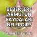 Bebeklere Armutun Faydaları Nelerdir?
