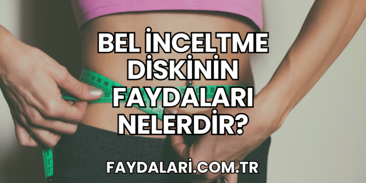 Bel İnceltme Diskinin Faydaları Nelerdir?