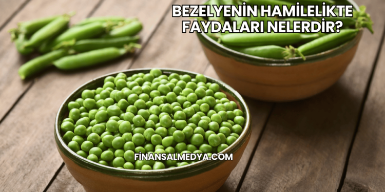 Bezelyenin Hamilelikte Faydaları Nelerdir?