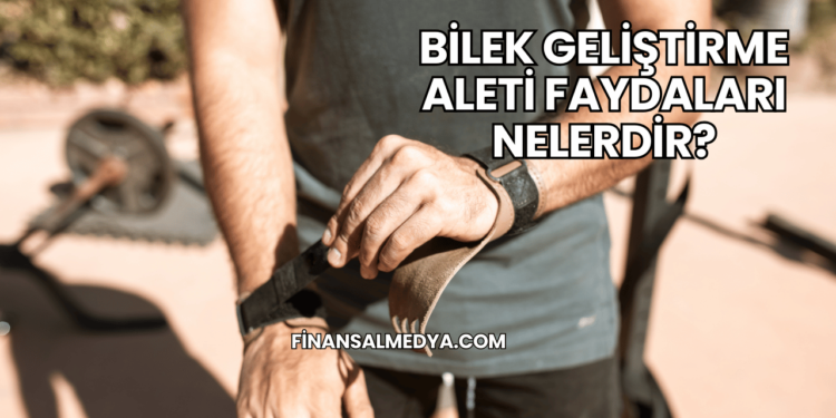 Bilek Geliştirme Aleti Faydaları Nelerdir?