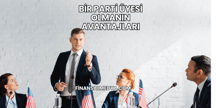 Bir Parti Üyesi Olmanın Avantajları
