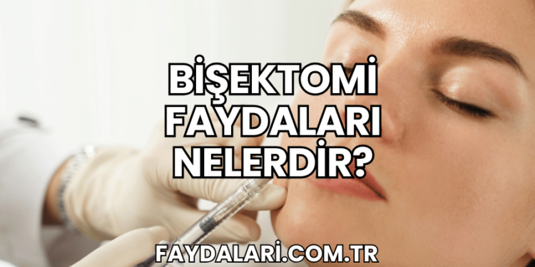 Bişektomi Faydaları Nelerdir?