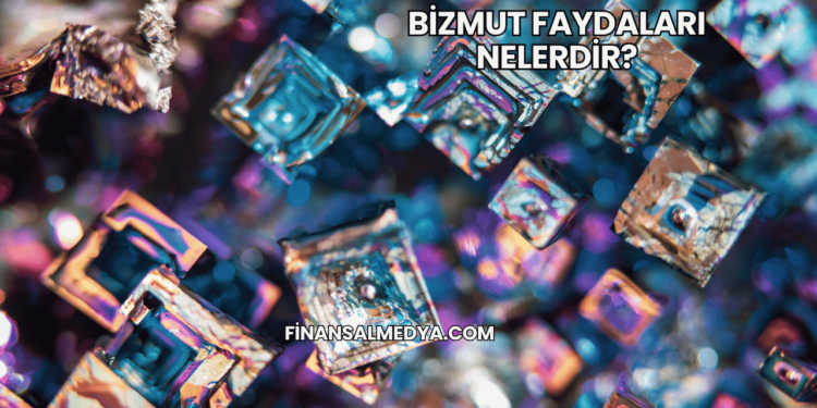 Bizmut Faydaları Nelerdir?