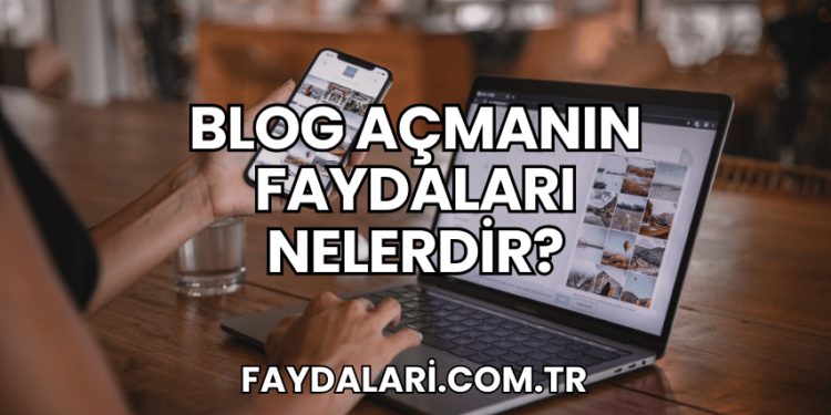 Blog Açmanın Faydaları Nelerdir?