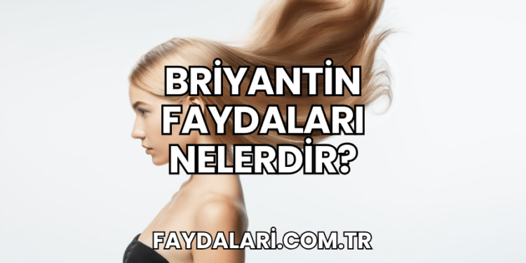 Briyantin Faydaları Nelerdir?