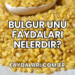 Bulgur Unu Faydaları Nelerdir?