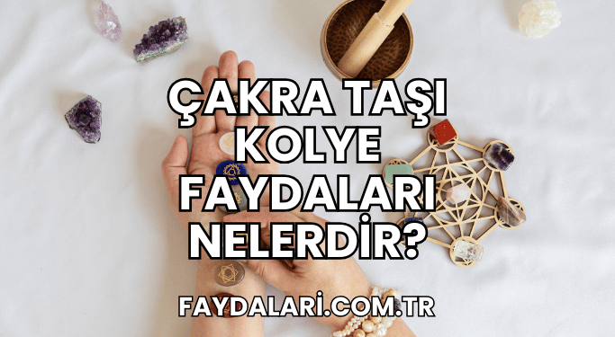 Çakra Taşı Kolye Faydaları Nelerdir?