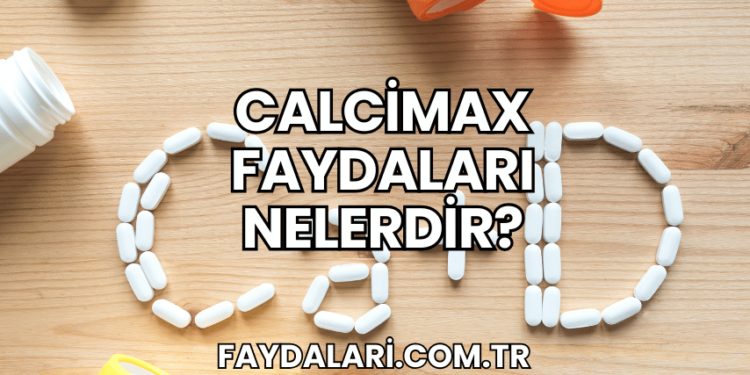 Calcimax Faydaları Nelerdir?