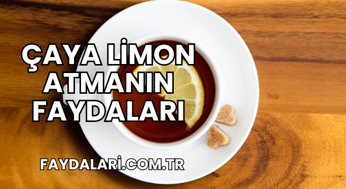 Çaya Limon Atmanın Faydaları