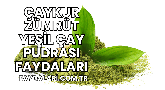 Çaykur Zümrüt Yeşil Çay Pudrası Faydaları