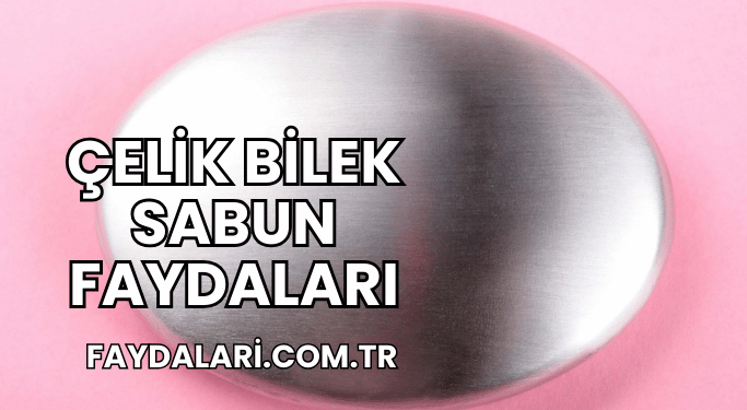 Çelik Bilek Sabun Faydaları