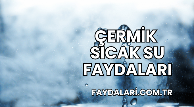 Çermik Sıcak Su Faydaları