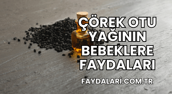 Çörek Otu Yağının Bebeklere Faydaları