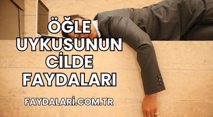 Öğle Uykusunun Cilde Faydaları