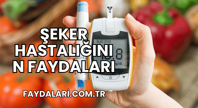 Şeker Hastalığının Faydaları
