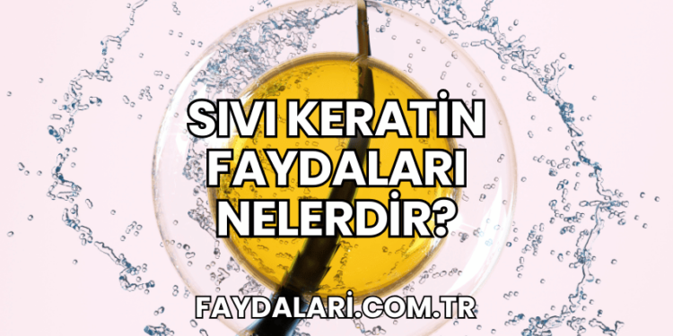 Sıvı Keratin Faydaları Nelerdir
