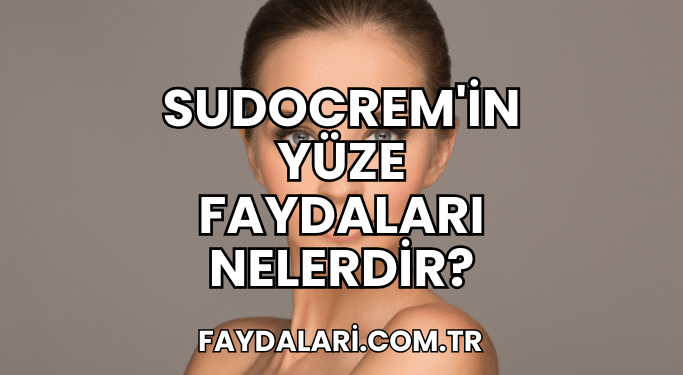 Sudocrem'in Yüze Faydaları Nelerdir?