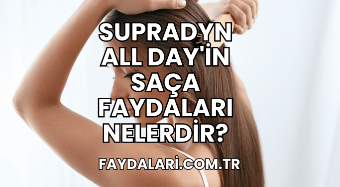 Supradyn All Day'in Saça Faydaları Nelerdir?