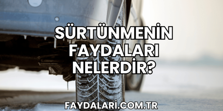 Sürtünmenin Faydaları Nelerdir?
