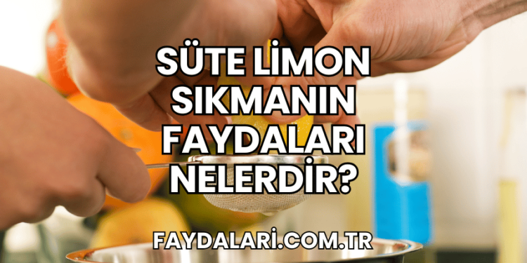 Sütün İçine Limon Sıkıp İçmenin Faydaları Nelerdir?