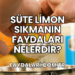 Sütün İçine Limon Sıkıp İçmenin Faydaları Nelerdir?
