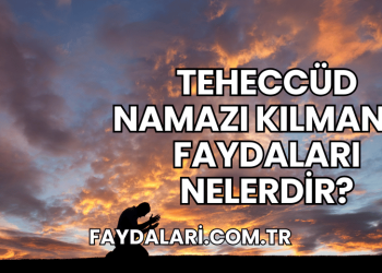 Teheccüd Namazı Kılmanın Faydaları Nelerdir?