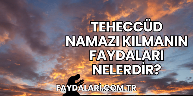 Teheccüd Namazı Kılmanın Faydaları Nelerdir?