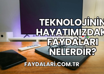 Teknolojinin Hayatımızdaki Faydaları Nelerdir?