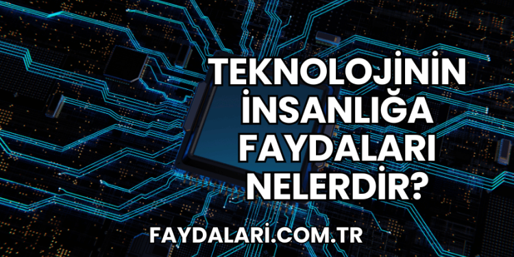 Teknolojinin İnsanlığa Faydaları Nelerdir?