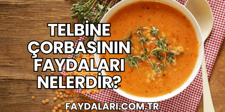 Telbine Çorbasının Faydaları Nelerdir?