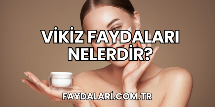 Vikiz Faydaları Nelerdir?