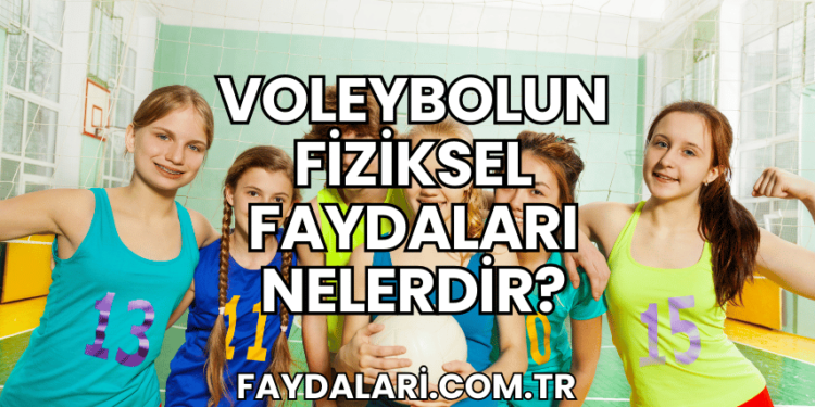 Voleybolun Fiziksel Faydaları Nelerdir?