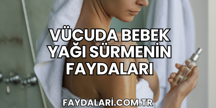 Vücuda Bebek Yağı Sürmenin Faydaları