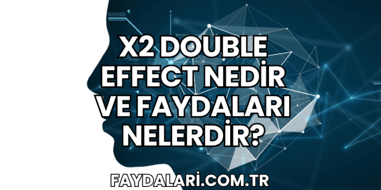 X2 Double Effect Nedir ve Faydaları Nelerdir?