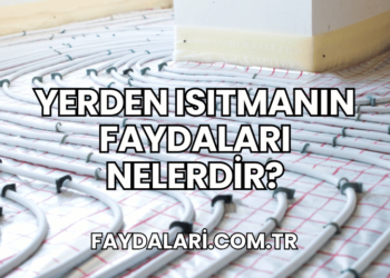 Yerden Isıtmanın Faydaları Nelerdir?