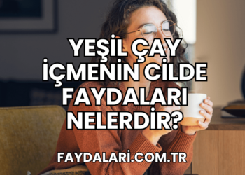 Yeşil Çay İçmenin Cilde Faydaları Nelerdir?