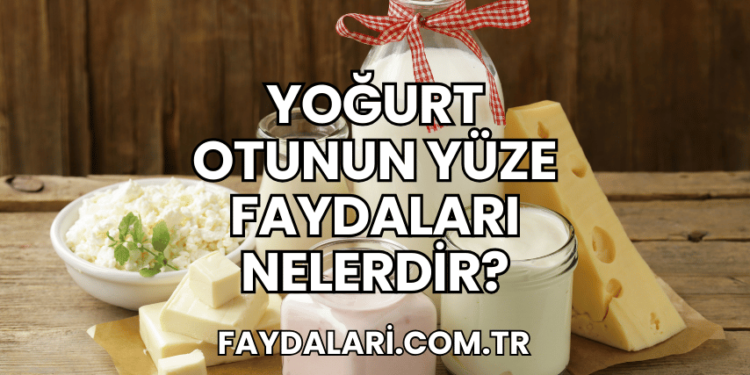 Yoğurt Otunun Yüze Faydaları Nelerdir?