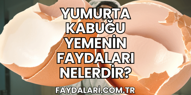 Yumurta Kabuğu Yemenin Faydaları Nelerdir?