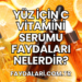 Yüz İçin C Vitamini Serumu Faydaları Nelerdir?