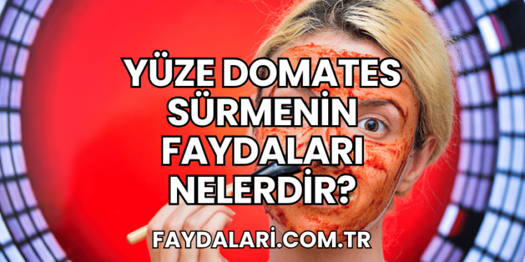 Yüze Domates Sürmenin Faydaları Nelerdir?
