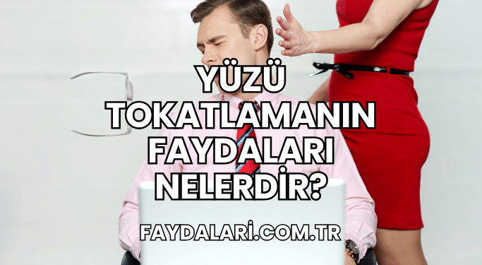Yüzü Tokatlamanın Faydaları Nelerdir?