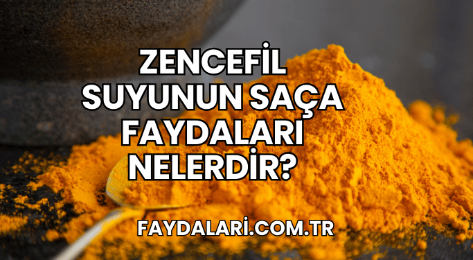 Zencefil Suyunun Saça Faydaları Nelerdir?