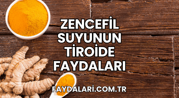 Zencefil Suyunun Tiroide Faydaları